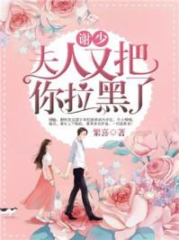 谢少,夫人又把你拉黑了!